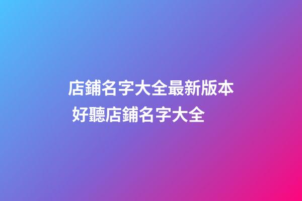 店鋪名字大全最新版本 好聽店鋪名字大全